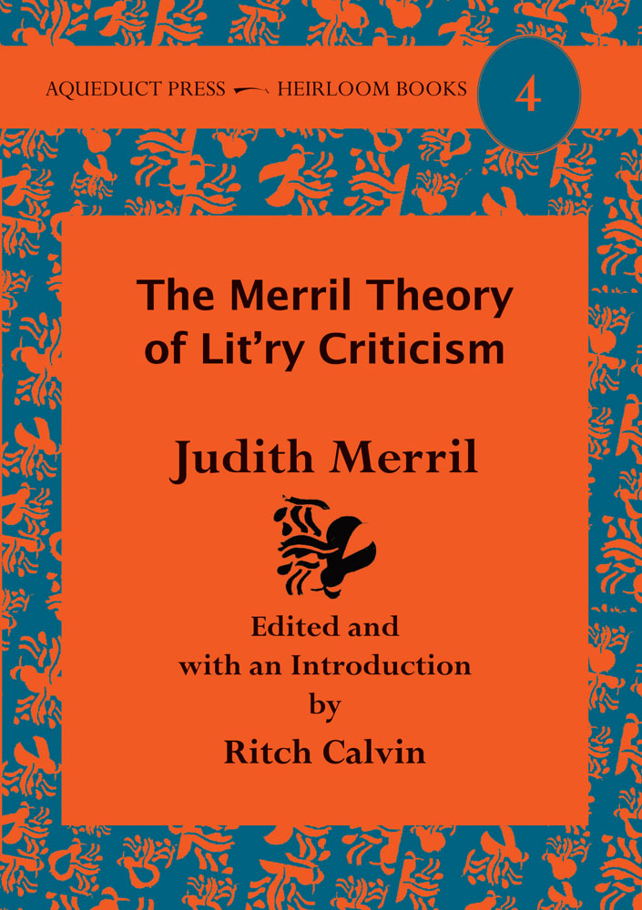 The Merril Theory of Lit'ry Criticism: Judith Merril's Nonfiction. Judith Merril and Ritch Calvin. Aqueduct Press 