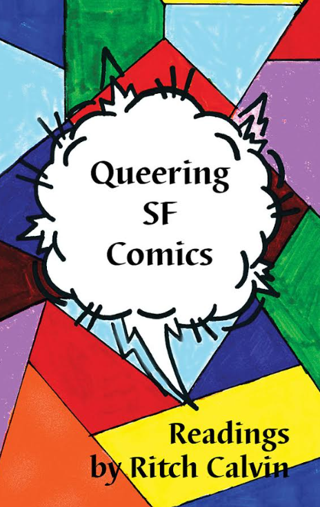 Queering SF Comics: Readings.  Ritch Calvin. Aqueduct Press. 