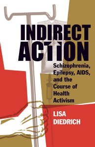 Indirect Action: Schizophrenia, Epilepsy, AIDS, and the Course of Health Activismn. Lisa Diedrich. University of Minnesota Press
