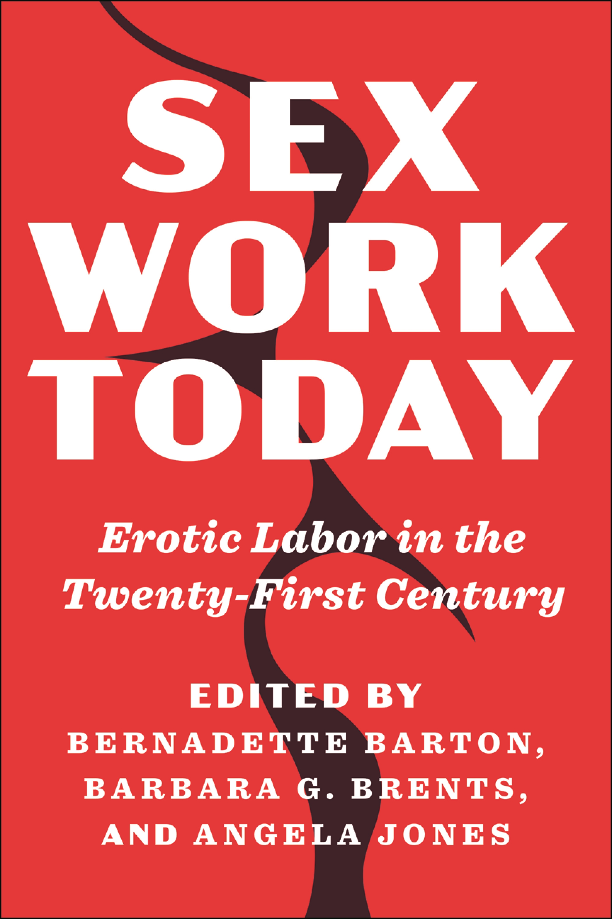 Sex Work Today Erotic Labor in the Twenty-First Century. Bernadette Barton, Barbara G. Brents and Angela Jones. NYU Press. 
