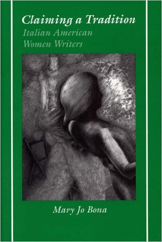 Claiming a Tradition: Italian American Women Writers. Mary Jo Bona. Southern Illinois University Press. 