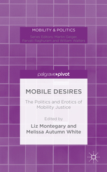 Mobile Desires: The Politics and Erotics of Mobility Justice. Liz Montegary, Melissa Autumn White. Palgrave Pivot. 