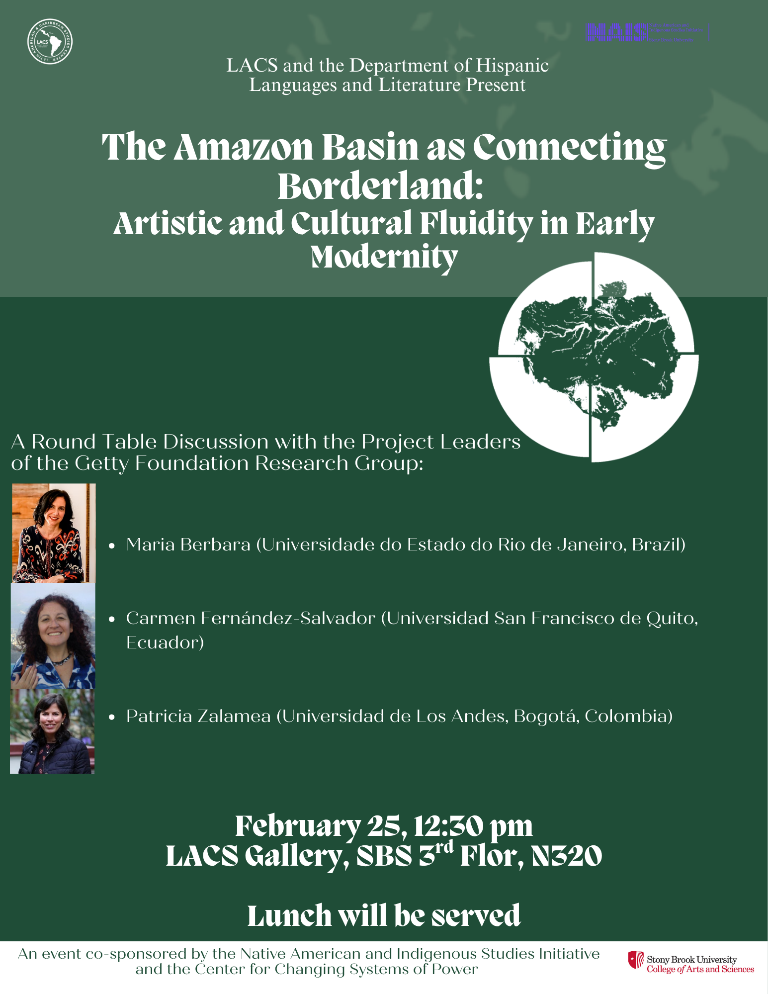 Event flyer: The Amazon Basin as Connecting Borderland: Artistic and Cultural Fluidity in Early Modernity   Wednesday, February 25th, 2026 | 12:30 pm  LACS Gallery, SBS 3rd Floor, N320  This event is presented by LACS and the Department of Hispanic Languages and Literature, and co-sponsored by the Native American and Indigenous Studies Initiative and the Center for Changing Systems of Power.