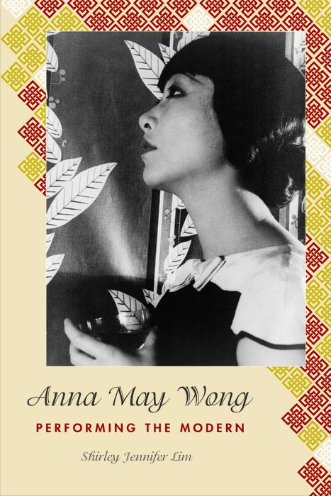 Book cover featuring a black-and-white profile photo of a woman with short hair, against a leaf backdrop. Titled "Anna May Wong: Performing the Modern" by Shirley Jennifer Lim.