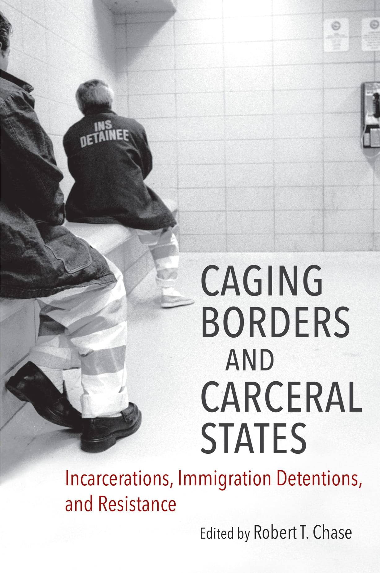 Black and white image of two detainees sitting on a bench; one wears a jacket labeled "INS Detainee." Book title: "Caging Borders and Carceral States."