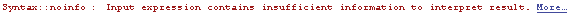 Syntax :: noinfo : Input expression contains insufficient information to interpret result.  More…